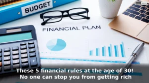 Learn these 5 financial rules at the age of 30! No one can stop you from getting rich
